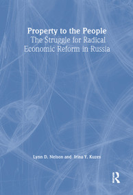 Property to the People: The Struggle for Radical Economic Reform in Russia (The Struggle for Radical Economic Reform in Russia) by Julie Nelson, Irina Y. Kuzes, 9781563242748