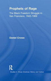 Prophets of Rage (The Black Freedom Struggle in San Francisco, 1945-1969) by Daniel E. Crowe, 9781138984004