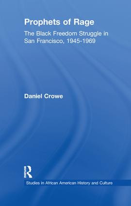 Prophets of Rage (The Black Freedom Struggle in San Francisco, 1945-1969) by Daniel E. Crowe, 9781138984004