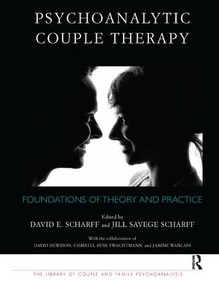 Psychoanalytic Couple Therapy (Foundations of Theory and Practice) by David E. Scharff, Jill Savege Scharff, 9781782200123