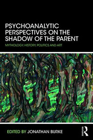 Psychoanalytic Perspectives on the Shadow of the Parent (Mythology, History, Politics and Art) by Jonathan Burke, 9781782205470