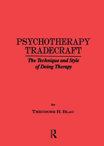 Psychotherapy Tradecraft: The Technique And Style Of Doing (The Technique & Style Of Doing Therapy) by Theodore H. Blau, 9781138869066