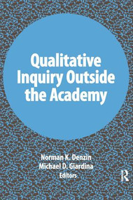 Qualitative Inquiry Outside the Academy by Norman K Denzin, Michael D Giardina, 9781611328967