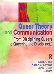 Queer Theory and Communication (From Disciplining Queers to Queering the Discipline(s)) by Gust Yep, 9781560232773
