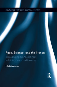 Race, Science, and the Nation (Reconstructing the Ancient Past in Britain, France and Germany) by Chris Manias, 9781138952607