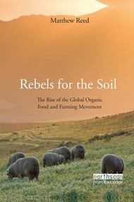 Rebels for the Soil (The Rise of the Global Organic Food and Farming Movement) by Matthew Reed, 9781138984691