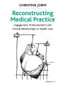 Reconstructing Medical Practice (Engagement, Professionalism and Critical Relationships in Health Care) by Christine Jorm, 9781409467663