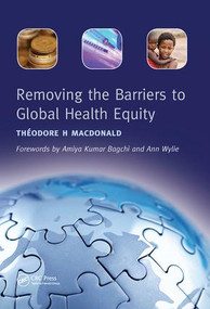 Removing the Barriers to Global Health Equity by Theodore H. MacDonald, Rashmin Tamnhe, 9781846193088