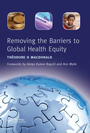 Removing the Barriers to Global Health Equity by Theodore H. MacDonald, Rashmin Tamnhe, 9781846193088