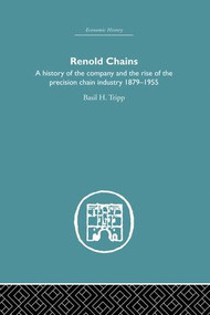 Renold Chains (A History of the Company and the Rise of the Precision Chain Industry 1879-1955) by Basil Tripp, 9781138879775