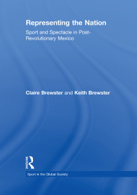 Representing the Nation (Sport and Spectacle in Post-revolutionary Mexico) by Claire Brewster, Keith Brewster, 9781138985179