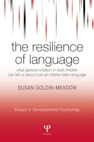The Resilience of Language (What Gesture Creation in Deaf Children Can Tell Us About How All Children Learn Language) by Susan Goldin-Meadow, 9781841694368