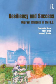 Resiliency and Success (Migrant Children in the U.S.) by Encarnacion Garza, Enrique T. Trueba, Pedro Reyes, 9781594510458