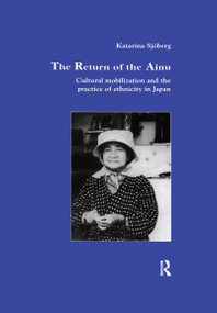The Return of Ainu (Cultural mobilization and the practice of ethnicity in Japan) by Katarina Sjoberg, 9781138985407