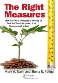 The Right Measures (The Story of a Company's Journey to Find the True Indicators of Its Success and Values) by Mark A. Nash, Sheila R. Poling, 9781439878651