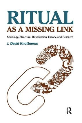 Ritual as a Missing Link (Sociology, Structural Ritualization Theory, and Research) by J. David Knottnerus, 9781594518560
