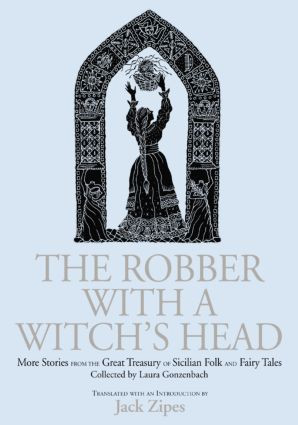 The Robber with a Witch's Head (More Stories from the Great Treasury of Sicilian Folk and Fairy Tales Collected by Laura Gonzenbach) - 9781138864528 by Jack Zipes, 9781138864528