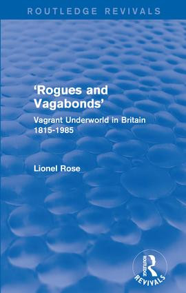 'Rogues and Vagabonds' (Vagrant Underworld in Britain 1815-1985) by Lionel Rose, 9781138950900