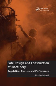 Safe Design and Construction of Machinery (Regulation, Practice and Performance) by Elizabeth Bluff, 9781138892910