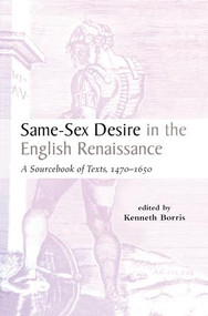 Same-Sex Desire in the English Renaissance (A Sourcebook of Texts, 1470-1650) by Kenneth Borris, 9781138879539