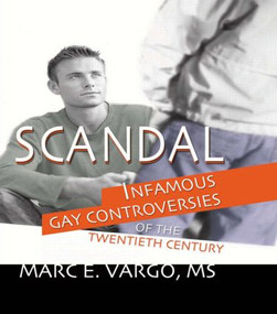 Scandal (Infamous Gay Controversies of the Twentieth Century) by Marc E Vargo, 9781560234128