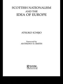 Scottish Nationalism and the Idea of Europe (Concepts of Europe and the Nation) by Atsuko Ichijo, 9781138981492