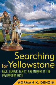 Searching for Yellowstone (Race, Gender, Family and Memory in the Postmodern West) by Norman K Denzin, 9781598743203