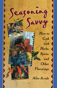 Seasoning Savvy (How to Cook with Herbs, Spices, and Other Flavorings) by Alice Arndt, 9781560220329