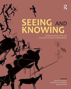 Seeing and Knowing (Understanding Rock Art with and without Ethnography) by Geoffrey Blundell, Christopher Chippindale, Benjamin Smith, 9781611320480