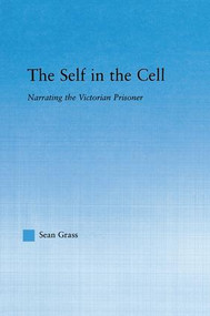 The Self in the Cell (Narrating the Victorian Prisoner) by Sean C. Grass, 9781138981621