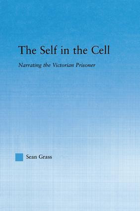 The Self in the Cell (Narrating the Victorian Prisoner) by Sean C. Grass, 9781138981621