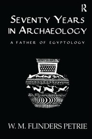 Seventy Years In Archaeology (A Father in Egyptology) by W.M. Flinders Petrie, 9781138996069