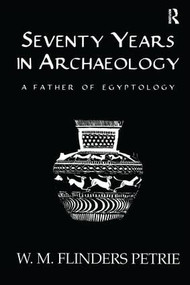 Seventy Years In Archaeology (A Father in Egyptology) by W.M. Flinders Petrie, 9781138996069