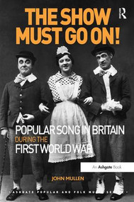 The Show Must Go On! Popular Song in Britain During the First World War - 9781472441591 by John Mullen, 9781472441591