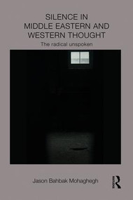 Silence in Middle Eastern and Western Thought (The Radical Unspoken) - 9781138948457 by Jason Mohaghegh, 9781138948457