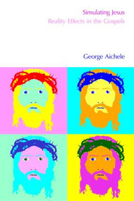 Simulating Jesus (Reality Effects in the Gospels) by George Aichele, 9781845536817