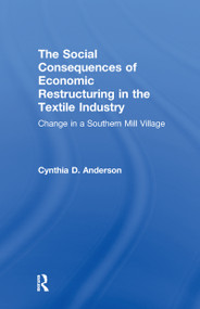 Social Consequences of Economic Restructuring in the Textile Industry (Change in a Southern Mill Village) - 9781138996205 by Cynthia D. Anderson, 9781138996205