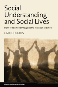Social Understanding and Social Lives (From Toddlerhood through to the Transition to School) by Claire Hughes, 9781848724006