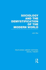 Sociology and the Demystification of the Modern World (RLE Social Theory) by John Rex, 9781138996373