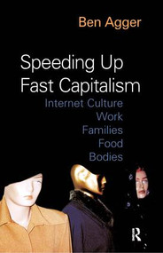 Speeding Up Fast Capitalism (Cultures, Jobs, Families, Schools, Bodies) by Ben Agger, 9781594510335