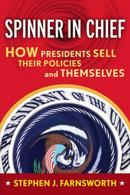 Spinner in Chief (How Presidents Sell Their Policies and Themselves) - 9781594512681 by Stephen J. Farnsworth, 9781594512681