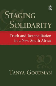 Staging Solidarity (Truth and Reconciliation in a New South Africa) by Tanya Goodman, Ronald Eyerman, Jeffrey C. Alexander, 9781594512865