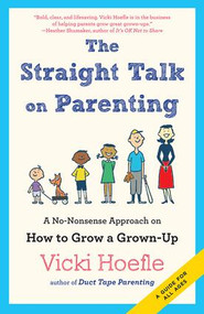 Straight Talk on Parenting (A No-Nonsense Approach on How to Grow a Grown-Up) by Vicki Hoefle, 9781629560496