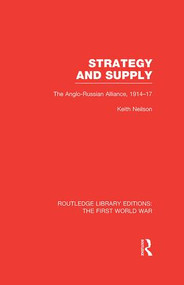 Strategy and Supply (RLE The First World War) (The Anglo-Russian Alliance 1914-1917) by Keith Neilson, 9781138996533