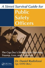 A Street Survival Guide for Public Safety Officers (The Cop Doc's Strategies for Surviving Trauma, Loss, and Terrorism) by Daniel Rudofossi, 9781439845776