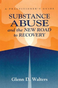 Substance Abuse And The New Road To Recovery (A Practitioner's Guide) - 9781560324287 by Glenn D. Walters, 9781560324287