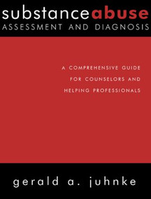 Substance Abuse Assessment and Diagnosis (A Comprehensive Guide for Counselors and Helping Professionals) by Gerald A. Juhnke, 9781583913673