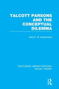 Talcott Parsons and the Conceptual Dilemma (RLE Social Theory) by Hans Adriaansens, 9781138996700