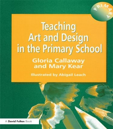 Teaching Art & Design in the Primary School by Gloria Callaway, Abigail Leach, Mary Kear, 9781853465987