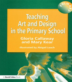 Teaching Art & Design in the Primary School by Gloria Callaway, Abigail Leach, Mary Kear, 9781853465987